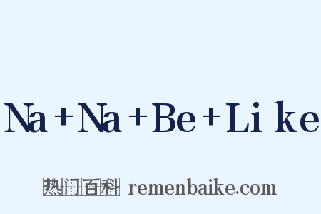 Na+Na+Be+Like是什么意思的图片